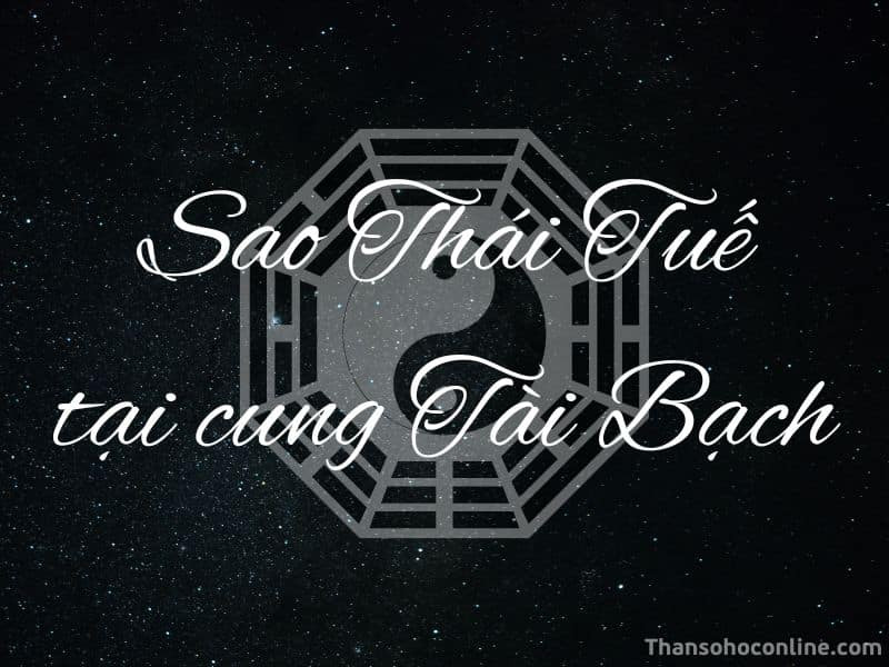 Ảnh hưởng của sao Thái Tuế đến tài lộc và tiền bạc trong tử vi