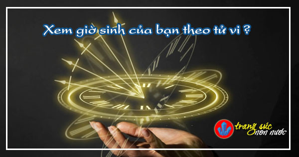 Bảng quy đổi giờ sinh trong tử vi theo 12 Địa Chi