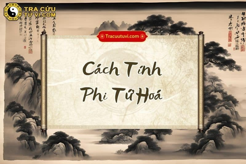 Bảng tính phi Tứ Hóa chi tiết trong tử vi