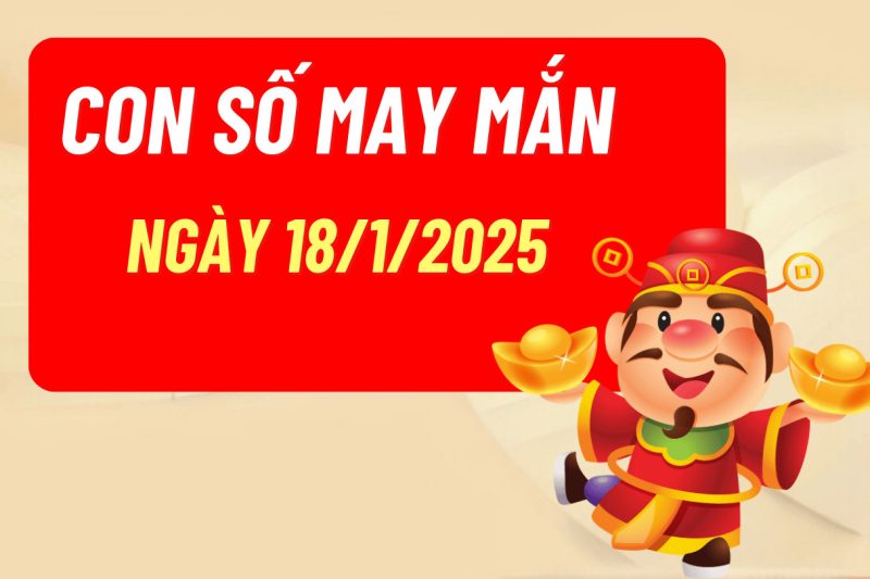 Con số may mắn và dự báo tử vi ngày 18/1/2025
