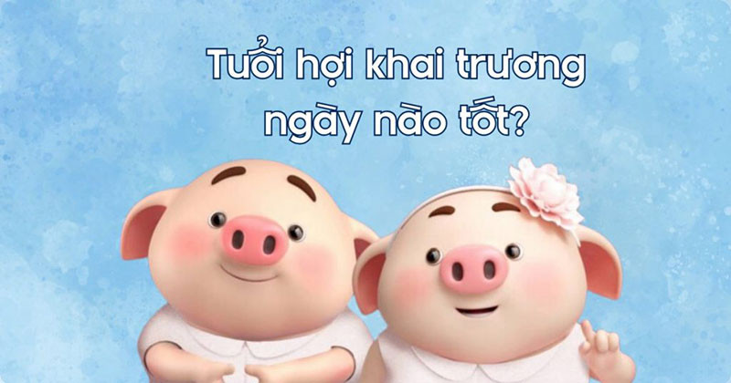 Danh sách ngày tốt để tuổi Quý Hợi khai trương ngày nào tốt 2025