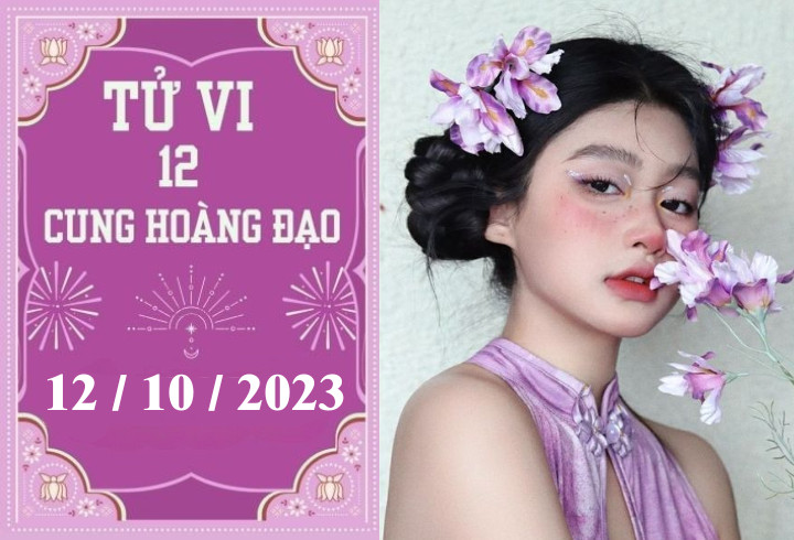 Dự đoán tử vi 12 cung hoàng đạo ngày 12/10 chi tiết