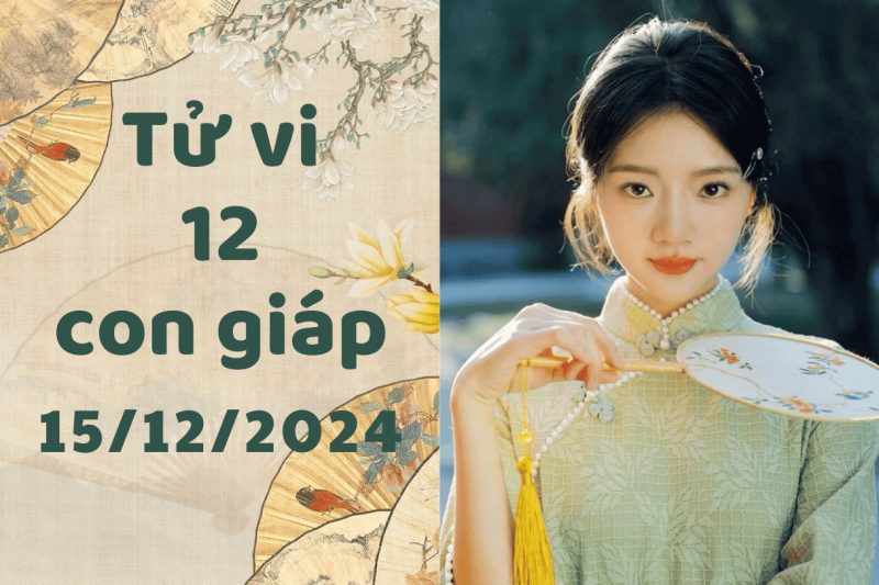 Dự đoán tử vi 15/12/2024 cho 12 con giáp