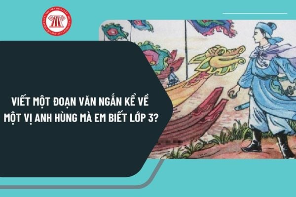 Học sinh viết đoạn văn kể về một vị anh hùng em biết