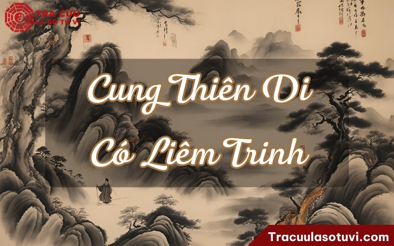 Liêm Trinh cung Thiên Di chủ về đương số thích hợp phát triển ở bên ngoài, ảnh hưởng đến số xuất ngoại trong tử vi
