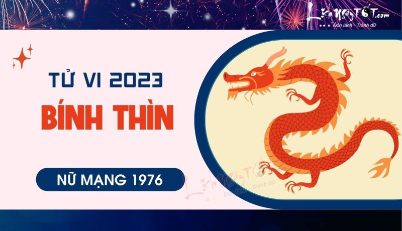 Luận giải chi tiết tử vi tuổi bính thìn 1976 nữ mạng năm 2023