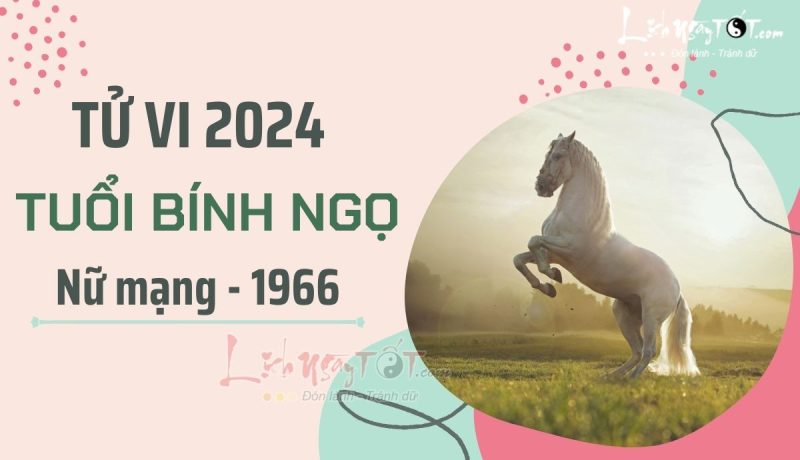 Nữ mạng Bính Ngọ 1966 xem tử vi năm 2024 và vận hạn cần chú ý.