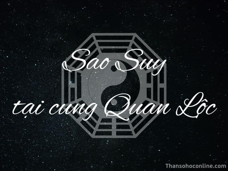 Sao Suy trong cung Quan Lộc và sự nghiệp thăng trầm