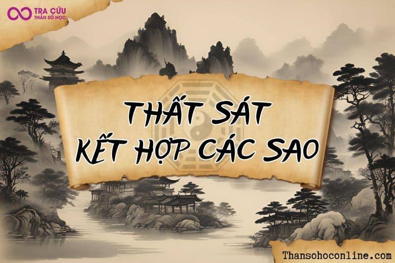 Sao Thất Sát khi kết hợp với các chính tinh và phụ tinh khác trên lá số tử vi