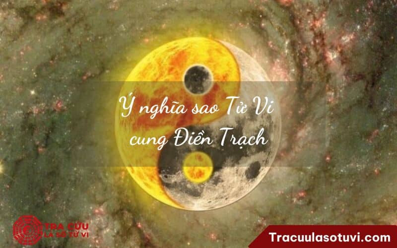 Tổng quan ý nghĩa sao Tử Vi cung Điền Trạch
