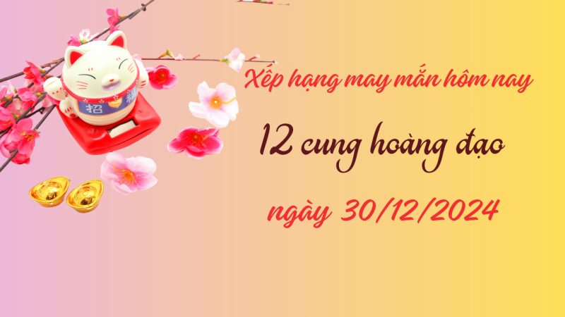 Tử vi 12 cung hoàng đạo 30 12: Dự báo vận may cho các chòm sao