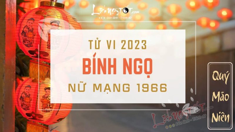 tử vi tuổi bính ngọ 1966 nữ mạng năm 2023 chi tiết