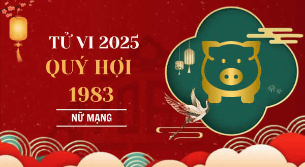 Tử vi tuổi Hợi 1983 nữ mạng năm 2025