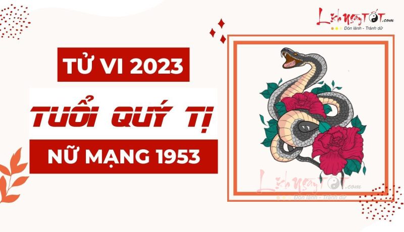 Tử vi tuổi Quý Tỵ 1953 nữ mạng dự đoán vận trình năm 2023 và những điều cần lưu ý về sức khỏe, tài lộc.