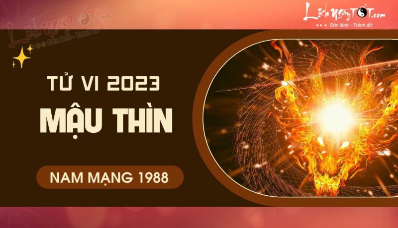 Tử vi tuổi Thìn 1988 năm 2023 nam mạng và vận hạn chi tiết