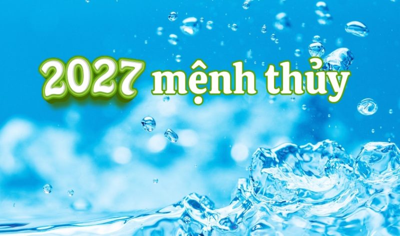 Bé sinh năm 2027 thuộc mệnh Thiên Hà Thủy theo ngũ hành