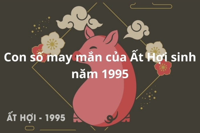 Các con số may mắn mang lại tài lộc cho người tuổi Ất Hợi sinh năm 1995