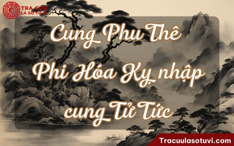 Cung Phu Thê phi hóa Lộc nhập cung Tử Tức