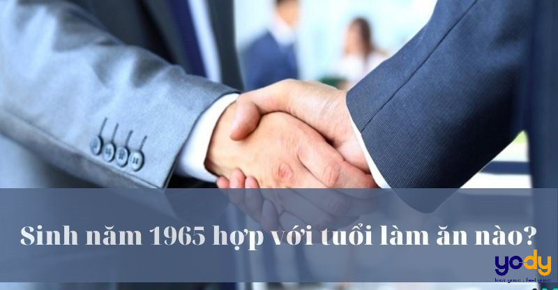 Lựa chọn tuổi làm ăn hợp với người sinh năm 1965