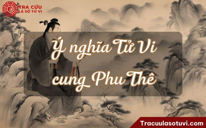 Luận giải ý nghĩa của cung phu thê tử vi qua các trạng thái sao
