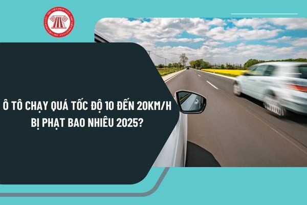 Mức phạt lỗi ô tô vi phạm tốc độ từ 10 đến 20km/h