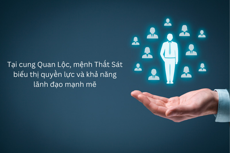 Người mệnh Thất Sát tại cung Quan Lộc thường có khả năng lãnh đạo và quản lý tài tình.