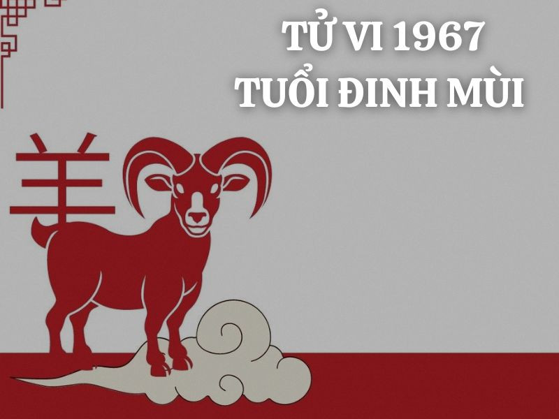 Tổng quan tử vi tuổi Đinh Mùi nam mạng 1967 với vận số may mắn