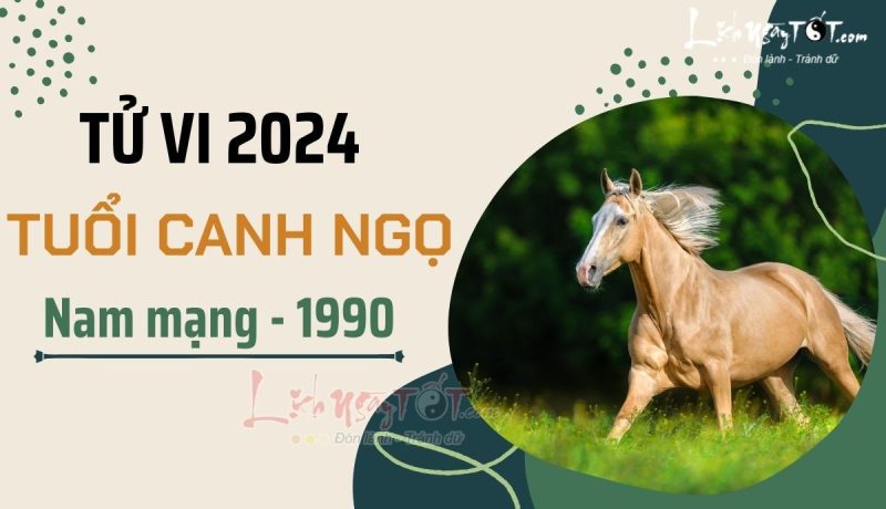 tử vi tuổi Canh Ngọ 1990 nam mạng năm 2024 và tài lộc