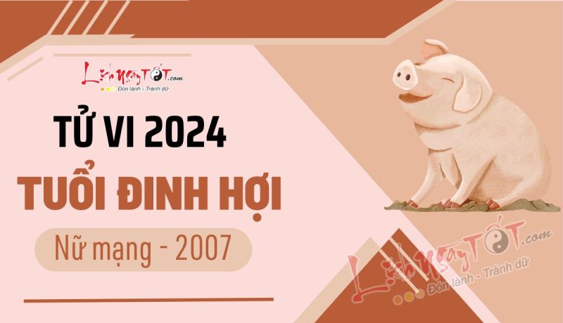 Tử vi tuổi Hợi 2007 năm 2024 nữ mạng