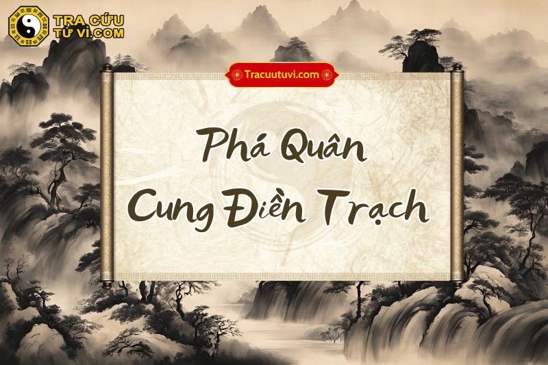 Ý nghĩa cơ bản của sao Phá Quân khi tọa tại cung Điền Trạch trong tử vi