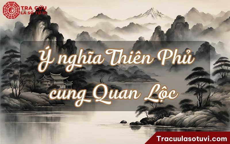 Ý nghĩa Thiên Phủ cung Quan Lộc